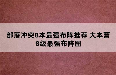 部落冲突8本最强布阵推荐 大本营8级最强布阵图